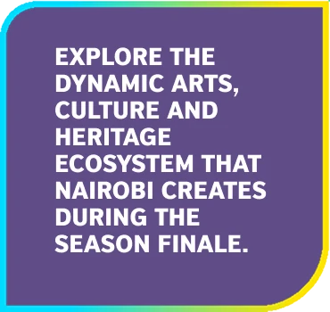 Explore the dynamic arts, culture and heritage ecosystem that Nairobi creates during the season finale.
